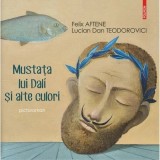Mustata lui Dali si alte culori, Felix Aftene pictor , Lucian Dan Teodorovici / cartonata / supracoperta / in tipla / perfecta de cadou / arta