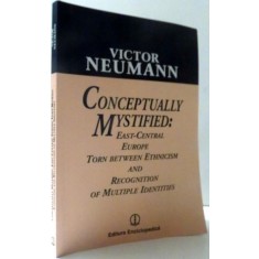 CONCEPTUALLY MYSTIFIED : EAST - CENTRAL EUROPE TORN BETWEEN ETHNICISM AND RECOGNITION OF MULTIPLE IDENTITIES by VICTOR NEUMANN , 2004