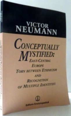 CONCEPTUALLY MYSTIFIED : EAST - CENTRAL EUROPE TORN BETWEEN ETHNICISM AND RECOGNITION OF MULTIPLE IDENTITIES by VICTOR NEUMANN , 2004 foto