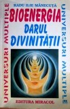 Bioenergia. Darul divinitatii - Radu Ilie M&acirc;necuță