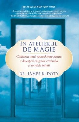 In atelierul de magie. Calatoria unui neurochirurg pentru a descoperi enigmele creierului si secretele inimii &amp;ndash; James R. Doty foto