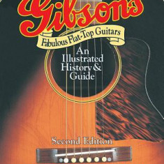 Gibson's Fabulous Flat-Top Guitars: An Illustrated History and Guide