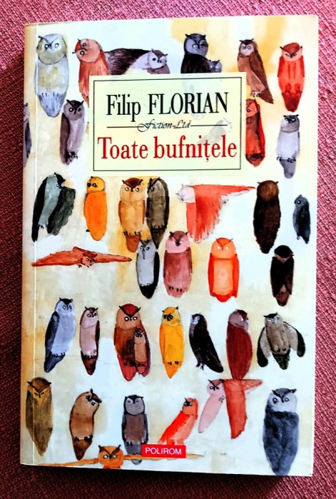 Toate bufnitele. Editura Polirom, 2017 - Filip Florian