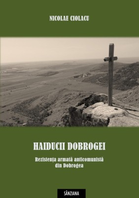 Nicolae Ciolacu - Haiducii Dobrogei. Rezistența anticomunistă din Dobrogea foto