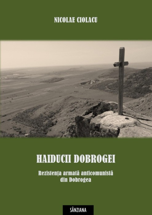 Nicolae Ciolacu - Haiducii Dobrogei. Rezistența anticomunistă din Dobrogea