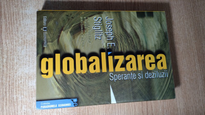 Joseph E. Stiglitz -Globalizarea. Sperante si deziluzii (Editura Economica 2003) foto