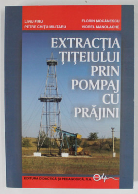 EXTRACTIA TITEIULUI PRIN POMPAJ CU PRAJINI de LIVIU FIRU ...VIOREL MIHALACHE , 2004 foto