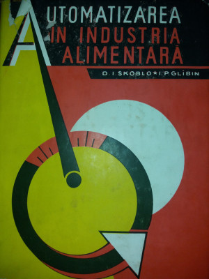 D. I. SKOBLO -I. P. GLIBIN - AUTOMATIZAREA IN INDUSTRIA ALIMENTARA {1964} foto
