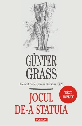 Jocul de-a statuia - Gunter Grass, Ed. Polirom T7 / text inedit