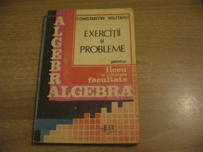 Militaru - Algebra. Exercitii si probleme pentru liceu si admitere in facultate foto