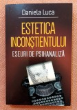 Estetica inconstientului: eseuri de psihanaliza. Editura Herald, 2021 - Daniela Luca