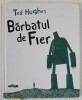BARBATUL DE FIER / THE IRON MAN de TED HUGHES , ilustratii de TOM GAULD , EDITIE IN ROMANA SI ENGLEZA , TIPARITA FATA / VERSO , 2017