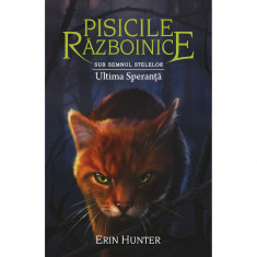 Pisicile razboinice vol.24-Sub Semnul Stelelor.Ultima speranta, Erin Hunter