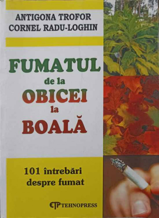 FUMATUL DE LA OBICEI LA BOALA. 101 INTREBARI DESPRE FUMAT-ANTIGONA TROFOR, CORNEL RADU-LOGHIN