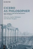 Cicero as Philosopher. New Perspectives on his Philosophy and Its Legacy. Edited by Andree Hahmann, Michael Vazquez