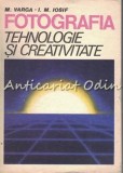 Cumpara ieftin Fotografia: Tehnologie si Creativitate - M. Varga, I.M. Iosif, 1986, Tehnica, Bucuresti, 334 pagini