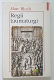 REGII TAUMATURGI de MARC BLOCH , 1997 *PREZINTA URME DE UZURA