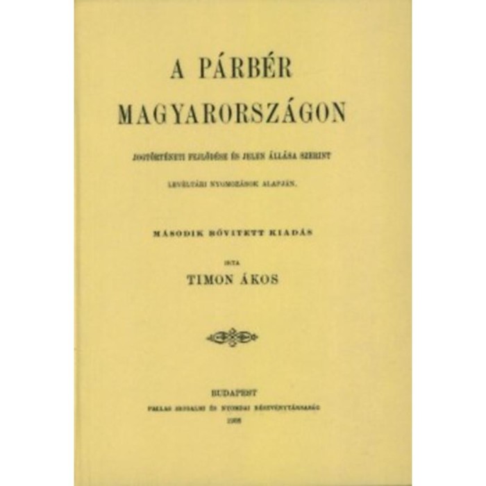 A p&aacute;rb&eacute;r Magyarorsz&aacute;gon - Jogt&ouml;rt&eacute;neti fejlőd&eacute;se &eacute;s jelen &aacute;ll&aacute;sa szerint - Timon &Aacute;kos