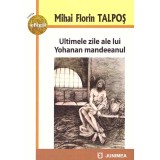 Mihai Florin Talpos - Ultimele zile ale lui Yohanan mandeeanul -