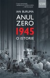 Anul Zero. 1945, o istorie | Ian Buruma, 2019, Humanitas