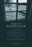 Conceptele fundamentale ale metafizicii - Paperback brosat - Martin Heidegger - Humanitas