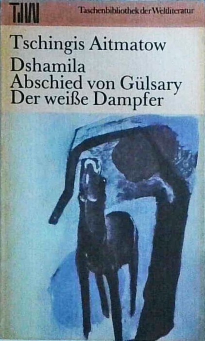 Tschingis Aitmatow -Dshamila. Abschied von Gulsary. Der weife Dampfer