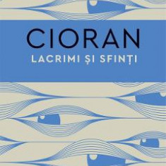 Lacrimi si sfinti - Emil Cioran