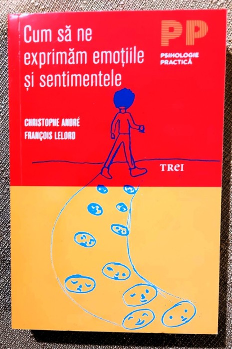 Cum sa ne exprimam emotiile si sentimentele. Editura Trei, 2013 - Francois Lelord , Christophe Andre