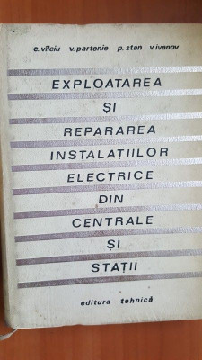 Exploatarea si repararea instalatiilor electrice din centrale si statii- C. Vilciu, V. Partenie foto
