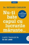 Nu-ti bate capul cu lucrurile marunte - Richard Carlson