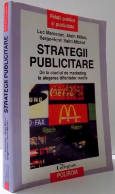STRATEGII PUBLICITARE, DE LA STUDIUL DE MARKETING LA ALEGEREA DIFERITELOR MEDIA de LUC MARCENAC...SERGE-HENRI SAINT-MICHEL , 2006 foto