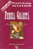 Femeia Grabita - Paul-Loup Sulitzer, Editura Moldova, 1993, Roman, 414 pagini, ISBN 973-9146-23-6