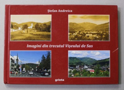 IMAGINI DIN TRECUTUL VISEULUI DE SUS de STEFAN ANDREICA , 2016 foto