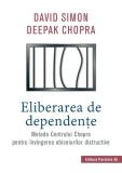Eliberarea de dependen&Aring;&pound;e. Metoda Centrului Chopra pentru &Atilde;&reg;nvingerea obiceiurilor distructive - Paperback brosat - Dr. Deepak Chopra, Simon David - P