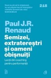 Cumpara ieftin Semizei, extraterestri si oameni obisnuiti. Lectii din coaching pentru performanta/Paul J.R. Renaud