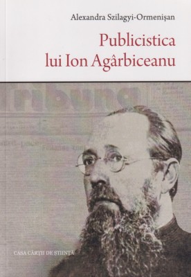 Publicistica lui Ion Agarbiceanu - Alexandra Szilagyi-Ormenisan foto