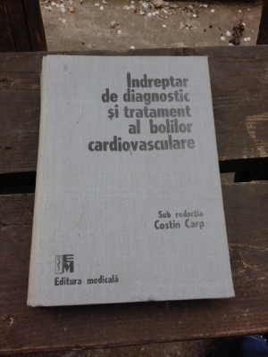 INDREPTAR DE DIAGNOSTIC SI TRATAMENT AL BOLILOR CARDIOVASCULARE - COSTIN CARP foto