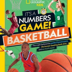 It's a Numbers Game! Basketball: The Math Behind the Perfect Bounce Pass, the Buzzer-Beating Bank Shot, and So Much More!