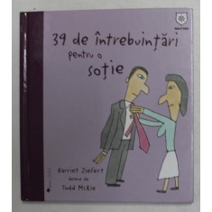 39 DE INTREBUINTARI PENTRU O SOTIE de HARRIET ZIEFERT , desene de TODD McKIE , 2008