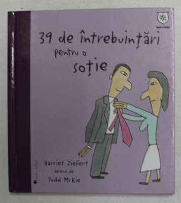 39 DE INTREBUINTARI PENTRU O SOTIE de HARRIET ZIEFERT , desene de TODD McKIE , 2008 foto