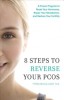8 Steps to Reverse Your Pcos: A Proven Program to Reset Your Hormones, Repair Your Metabolism, and Restore Your Fertility