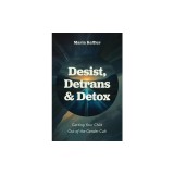 Desist, Detrans &amp;amp; Detox: Getting Your Child Out of the Gender Cult