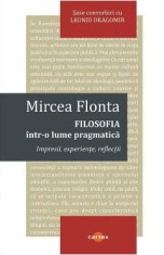 Filosofia intr-o lume pragmatica - Mircea Flonta