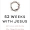 52 Weeks with Jesus: Fall in Love with the One Who Changed Everything