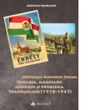 Nostalgia Sfantului Stefan. Ungaria, maghiarii ardeleni si problema Transilvaniei (1918-1947) - Cristian Sandache