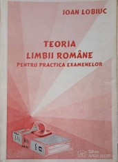 TEORIA LIMBII ROMANE PENTRU PRACTICA EXAMENELOR-IOAN LOB-239717