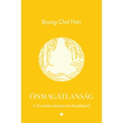 &amp;Ouml;nmag&amp;aacute;tlans&amp;aacute;g - A T&amp;aacute;vol-Kelet kult&amp;uacute;r&amp;aacute;j&amp;aacute;r&amp;oacute;l &amp;eacute;s filoz&amp;oacute;fi&amp;aacute;j&amp;aacute;r&amp;oacute;l - Byung-Chul Han foto