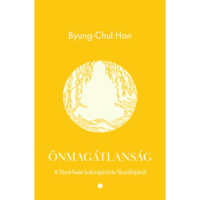&Ouml;nmag&aacute;tlans&aacute;g - A T&aacute;vol-Kelet kult&uacute;r&aacute;j&aacute;r&oacute;l &eacute;s filoz&oacute;fi&aacute;j&aacute;r&oacute;l - Byung-Chul Han