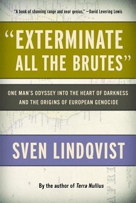 Exterminate All the Brutes: One Man&amp;#039;s Odyssey Into the Heart of Darkness and the Origins of European Genocide foto