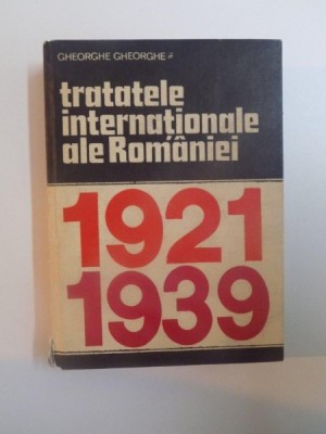 TRATATELE INTERNATIONALE ALE ROMANIEI de GHEORGHE GHEORGHE , BUCURESTI 1980 foto